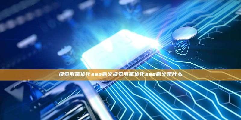 seo优化是什么意思？seo优化的基本概念是什么？